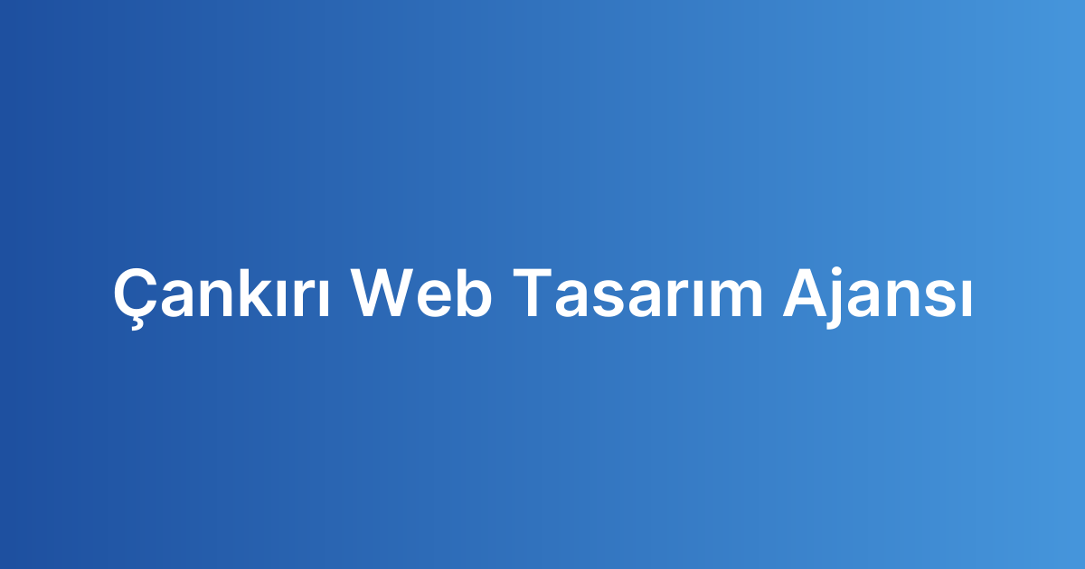Çankırı Web Tasarım Ajansı